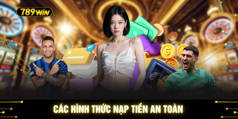 789WIN 35 Các hình thức nạp tiền an toàn